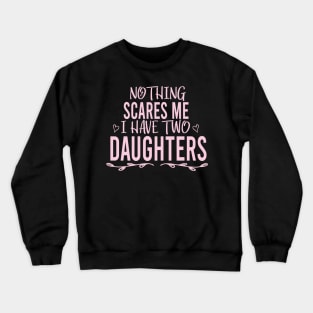 Nothing Scares Me I Have Two Daughters shirt T shirt Dad of Girls T shirt Men's T Shirt, Father's Day Funny Shirt , Mother Shirt, Sarcastic, Funny, Mother's Day Crewneck Sweatshirt